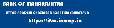 BANK OF MAHARASHTRA  UTTAR PRADESH GHAZIABAD LONI TILLA SAHBAZPUR  ifsc code